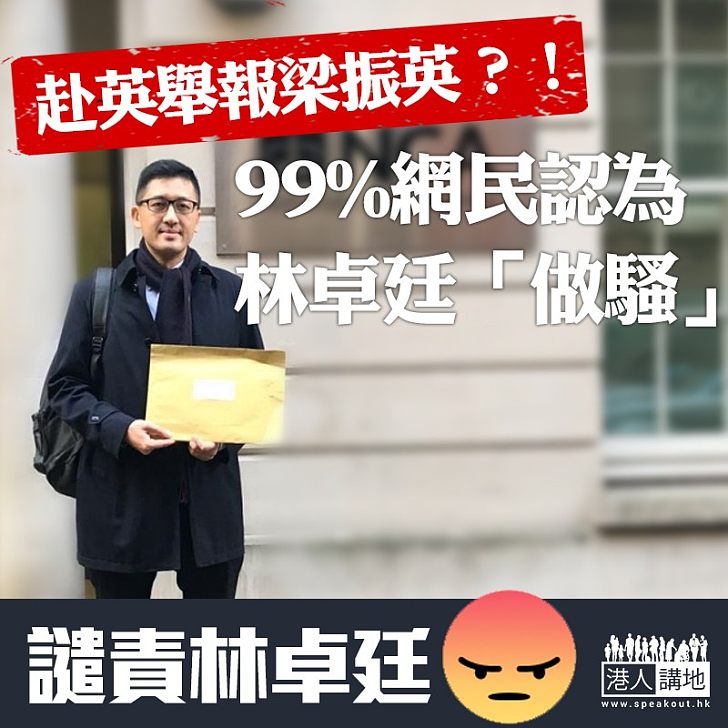 【動機可疑】林卓廷高調聲稱在英舉報梁振英 99%網民斥政治做騷