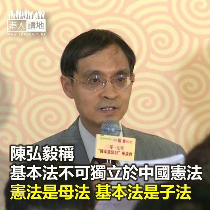【焦點新聞】陳弘毅稱基本法不可獨立於中國憲法 憲法是母法基本法是子法