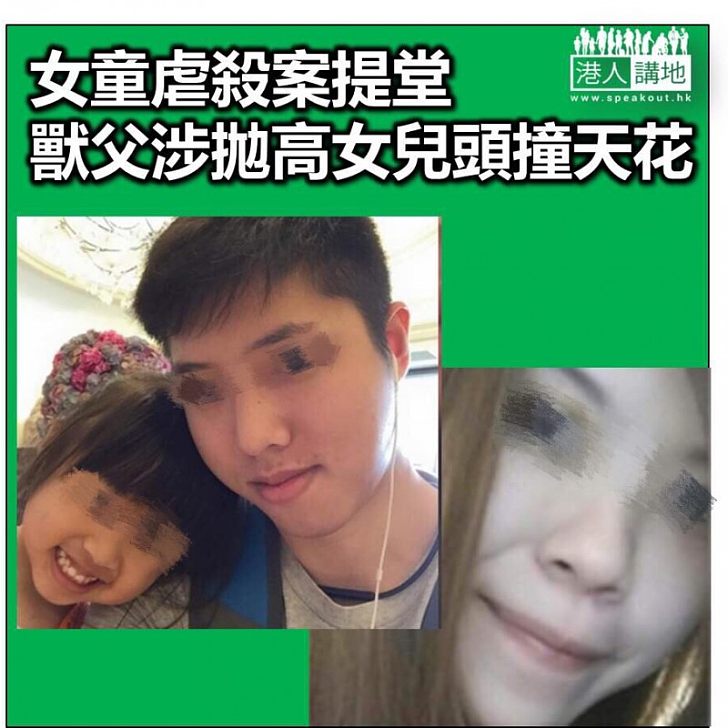 【人神共憤】虐殺5歲女童案被告提堂 獸父涉拋高女兒頭撞天花