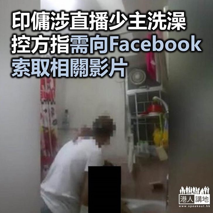 【焦點新聞】印傭涉直播少主洗澡 控方指需向Facebook索取相關影片