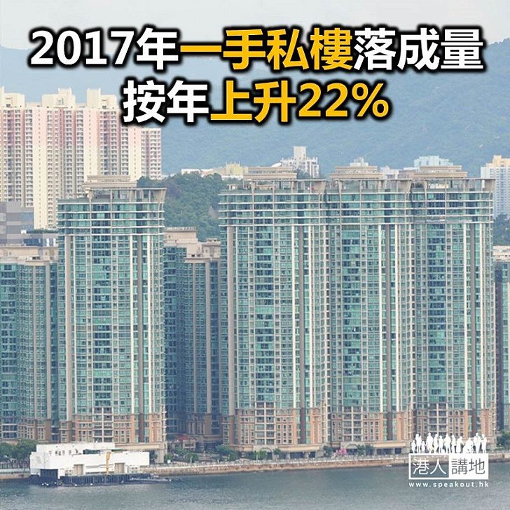 【焦點新聞】2017年一手私樓落成量按年上升22%
