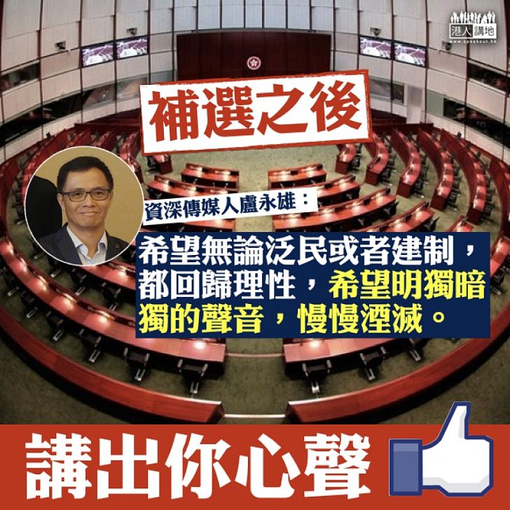 【回歸理性】補選已然塵埃落定  盧永雄：希望無論泛民或者建制，都回歸理性，希望明獨暗獨的聲音，慢慢湮滅。