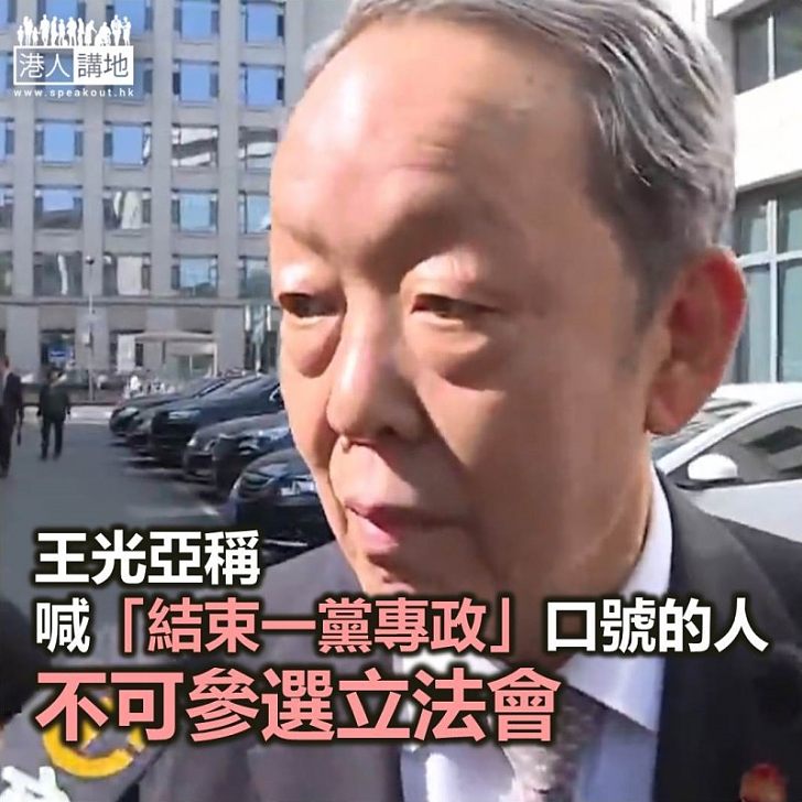 【焦點新聞】王光亞稱喊「結束一黨專政」口號的人不可參選立法會