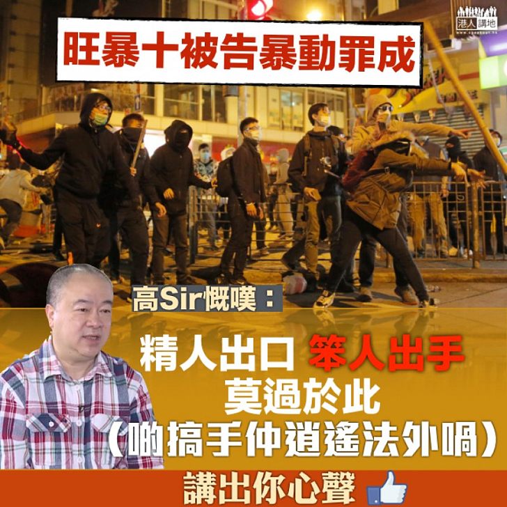 【笨人出手】旺角暴亂案十被告暴動罪成 高Sir慨嘆:「精人出口,笨人出手,莫過於此」