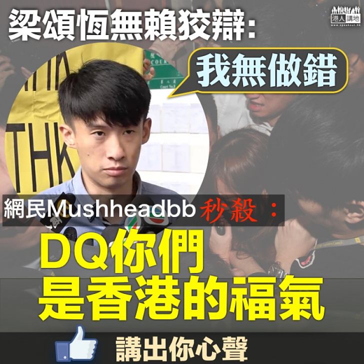 【香港之恥】梁頌恆無賴狡辯「無做錯」 網民Mushheadbb秒殺：「DQ你們是香港的福氣」