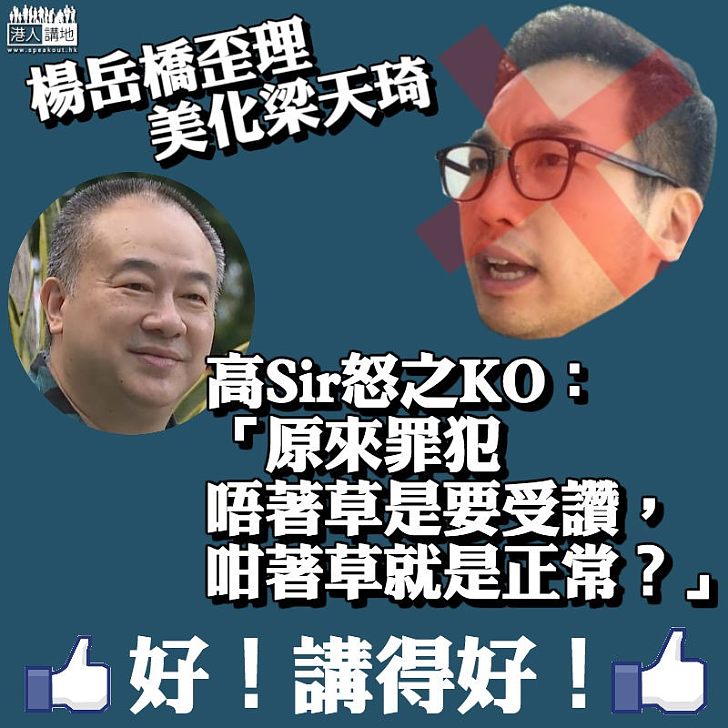 【真的憤怒】高SirKO楊岳橋：「原來罪犯唔著草是要受讚，咁著草就是正常？」