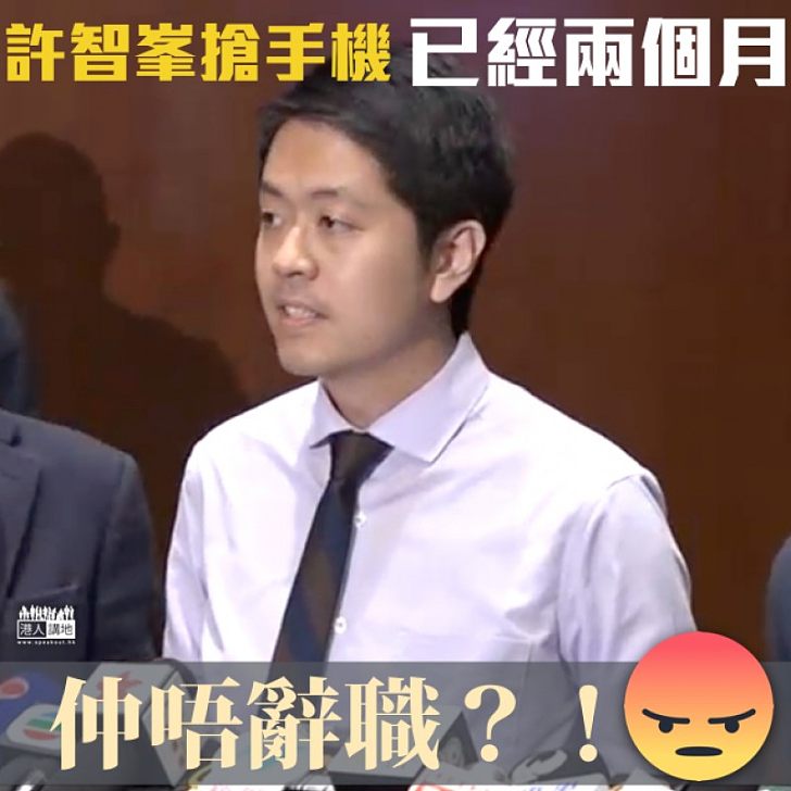 【還未負責】許智峯搶手機已過兩個月 霸住議席賴死唔走?