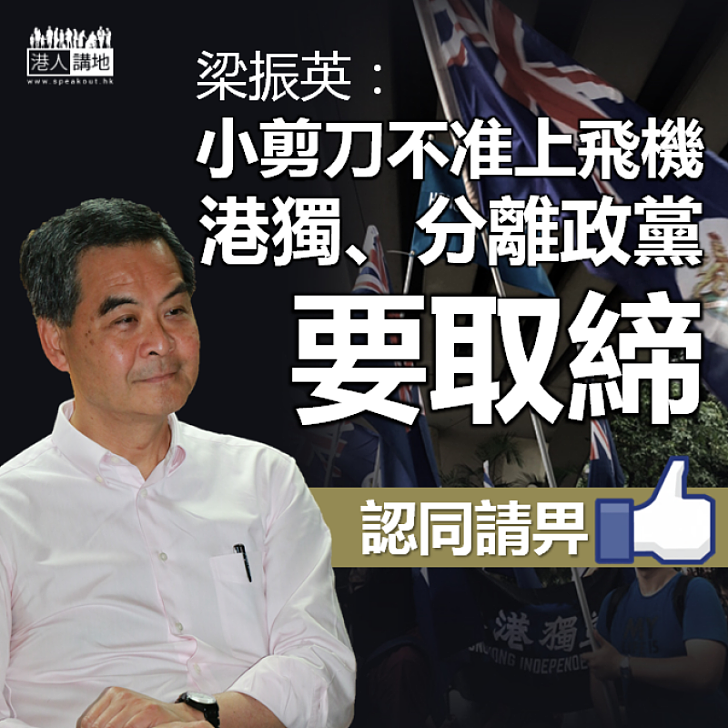 【法辦港獨】言論自由非絕對　「港獨」等同危害國家安全　梁振英支持法辦鼓吹分裂國家者