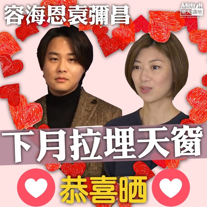 【政壇喜訊】容海恩袁彌昌下月結婚 葉劉淑儀：郎才女貌