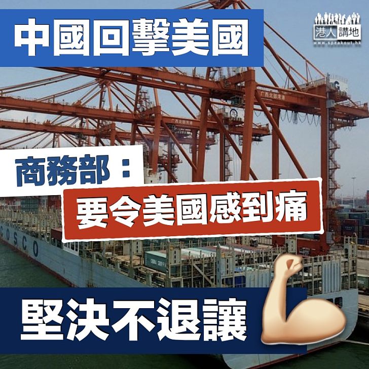 回擊美國】 中國出台反制措施商務部：要令美國感到痛- 焦點新聞- 港人講地