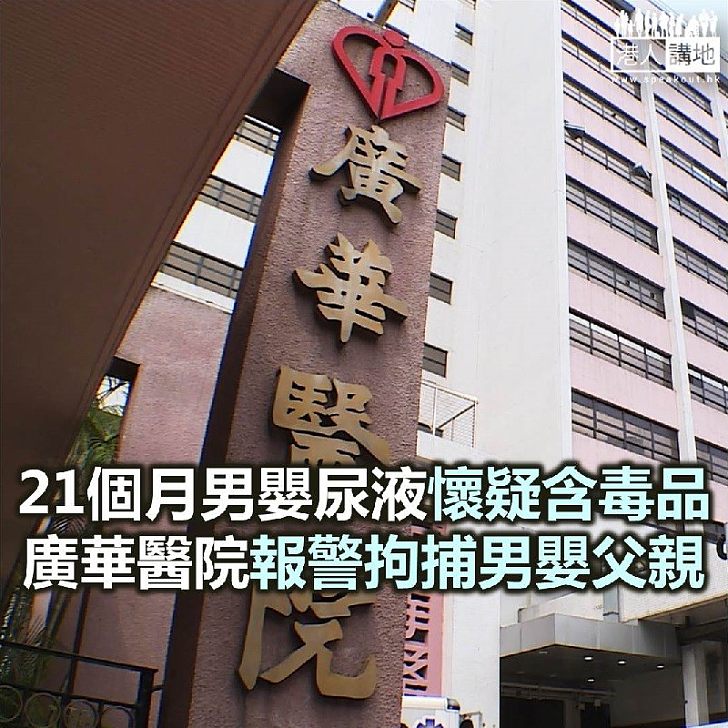 【焦點新聞】21個月大男嬰尿液懷疑含毒品成分 廣華醫院報警拘捕男嬰父親