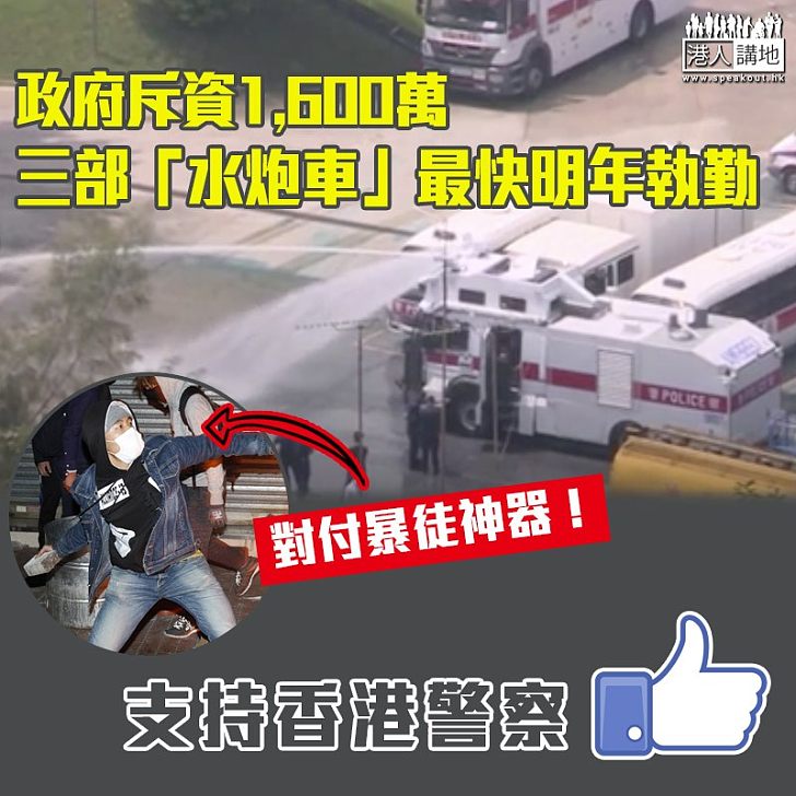 【支持香港警察】「水炮車」最快明年初執勤 傾向由機動部隊負責操作