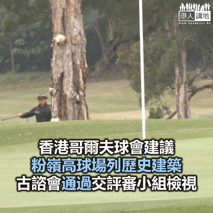 【焦點新聞】香港哥爾夫球會建議將粉嶺高球場列歷史建築 古諮會通過交評審小組重新檢視