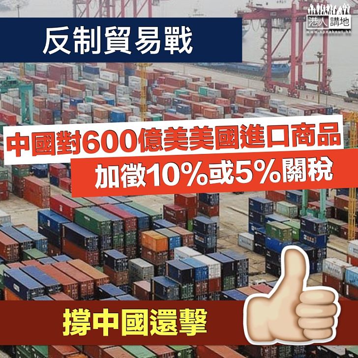 【全力反擊】 中國對600億進口美國商品 加徵10%或5%關稅
