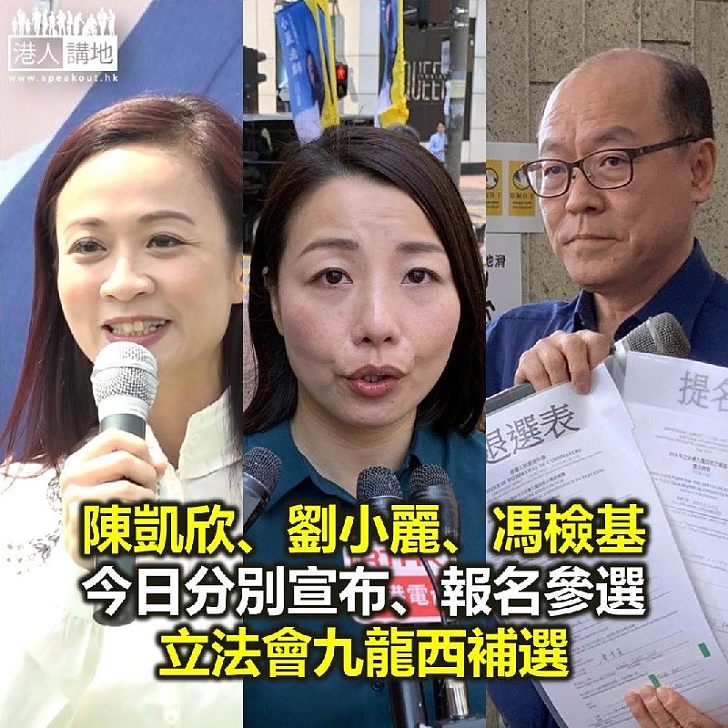 【焦點新聞】陳凱欣、劉小麗、馮檢基 今日分別宣布、報名參選立法會九龍西補選
