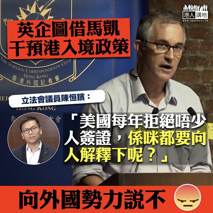 【外國勢力】英企圖借馬凱干預港入境政策  陳恒鑌：美國每年拒絕唔少人簽證，係咪都要向人解釋下呢？