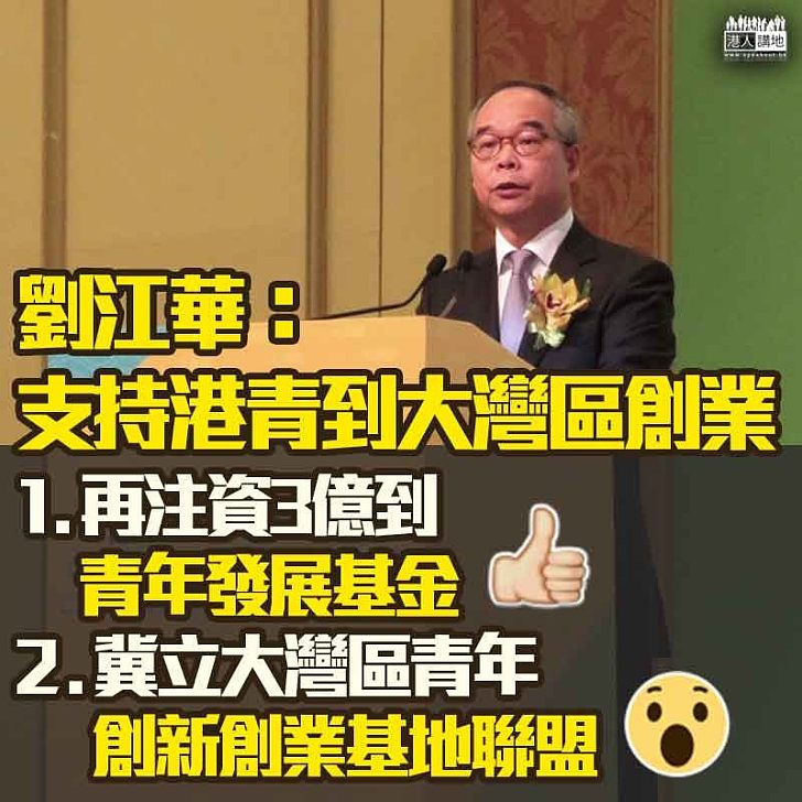 【貿易戰再升溫】劉江華支持港青到大灣區創業、冀建立大灣區青年創新創業基地聯盟