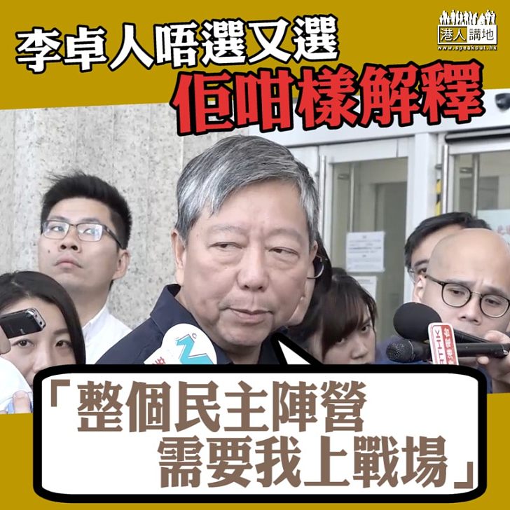 【選戰風雲】李卓人解釋唔選又選問題：「整個民主陣營需要我上戰場」