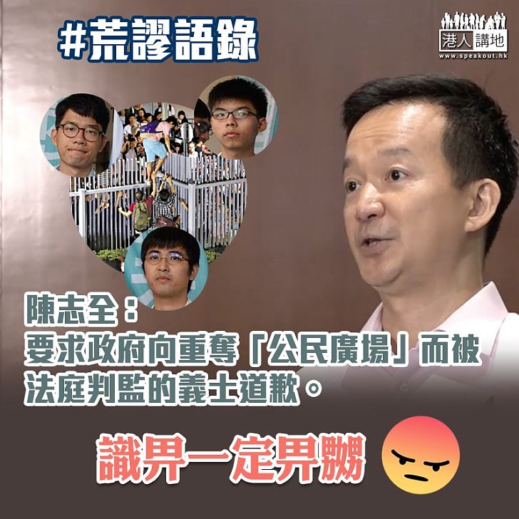 【荒謬語錄】陳志全：要求政府向重奪「公民廣場」而被法庭判監的義士道歉