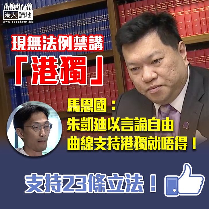 【DQ朱凱廸】馬恩國憂現時無法例禁講港獨：以言論自由，曲線支持港獨就唔得！