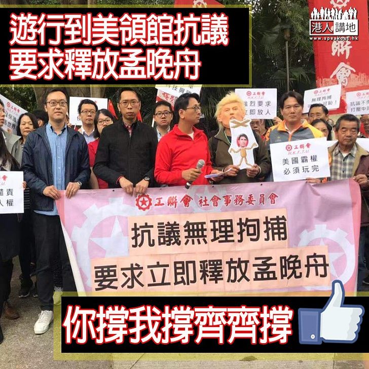 【團結一致】工聯會遊行到美領事館抗議 孟晚舟被拘捕