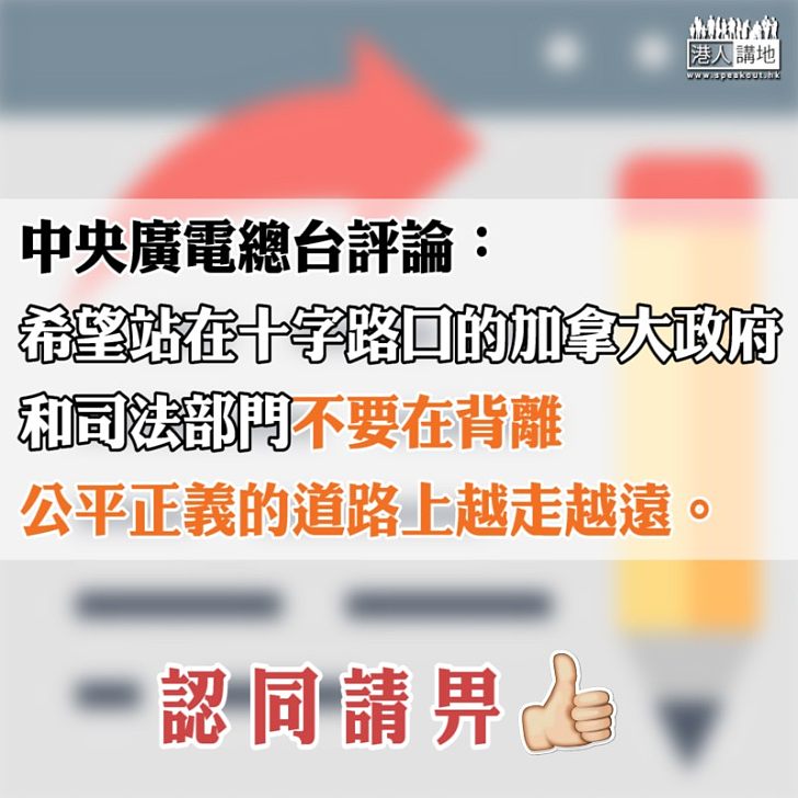 【走錯歪路】中央廣電總台評論：希望站在十字路口的加拿大不要在背離公平正義的道路上越走越遠