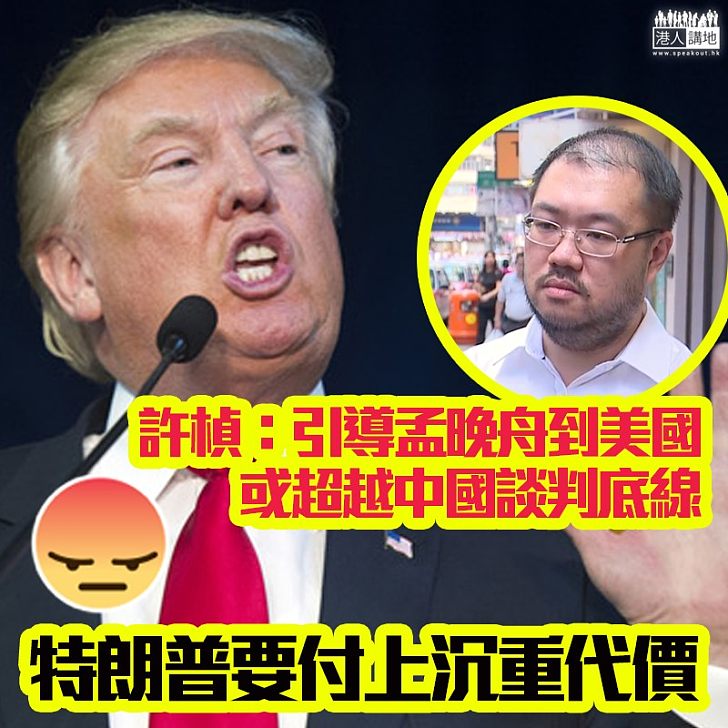 【干預司法】許楨：引導孟晚舟到美國、或超越中國談判底線、特朗普要承受政治風險