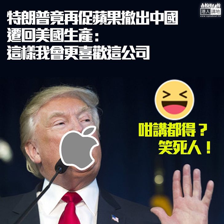 【口出狂言】特朗普再促蘋果撤出中國生產線