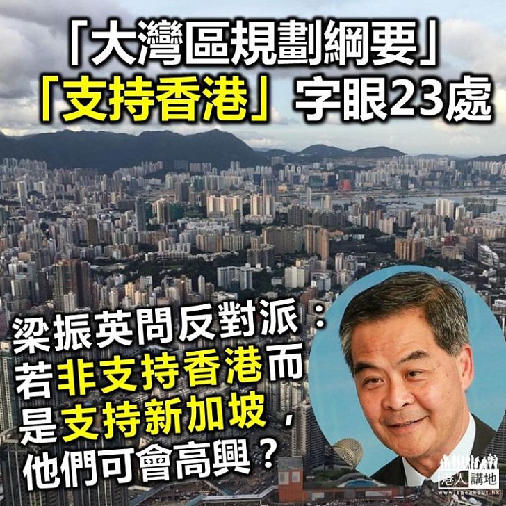【理性討論】「大灣區規劃綱要」支持香港段落廿三段 梁振英詰問反對派：若中央不支持香港而是支持新加坡，他們可會高興？