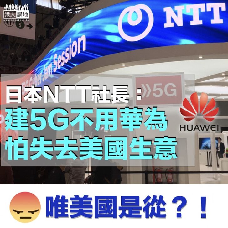 【向錢低頭】建5G拒用華為 NTT社長：怕失去美國生意