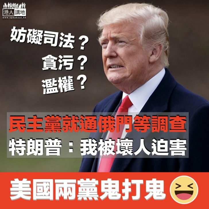 【通俄門】美國民主黨調查是否妨礙司法及濫權 特朗普:我被壞人迫害