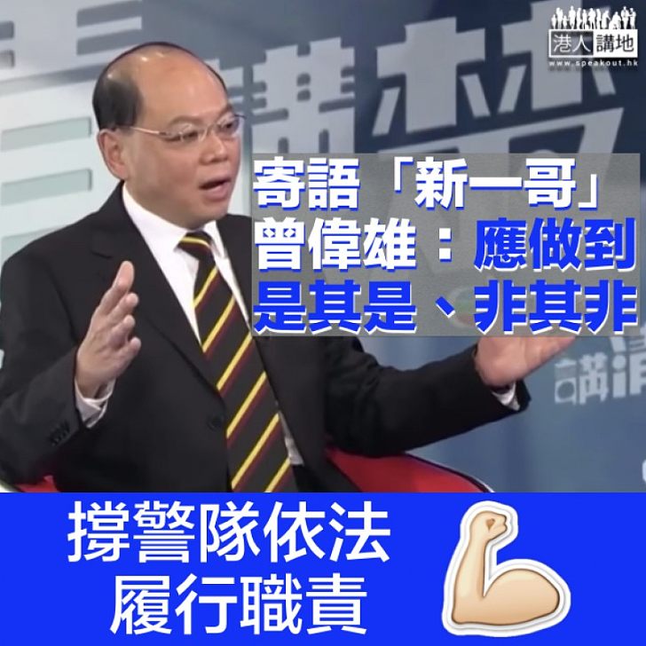 【支持香港警察】寄語「新一哥」 前警務處長曾偉雄：應做到「是其是、非其非」