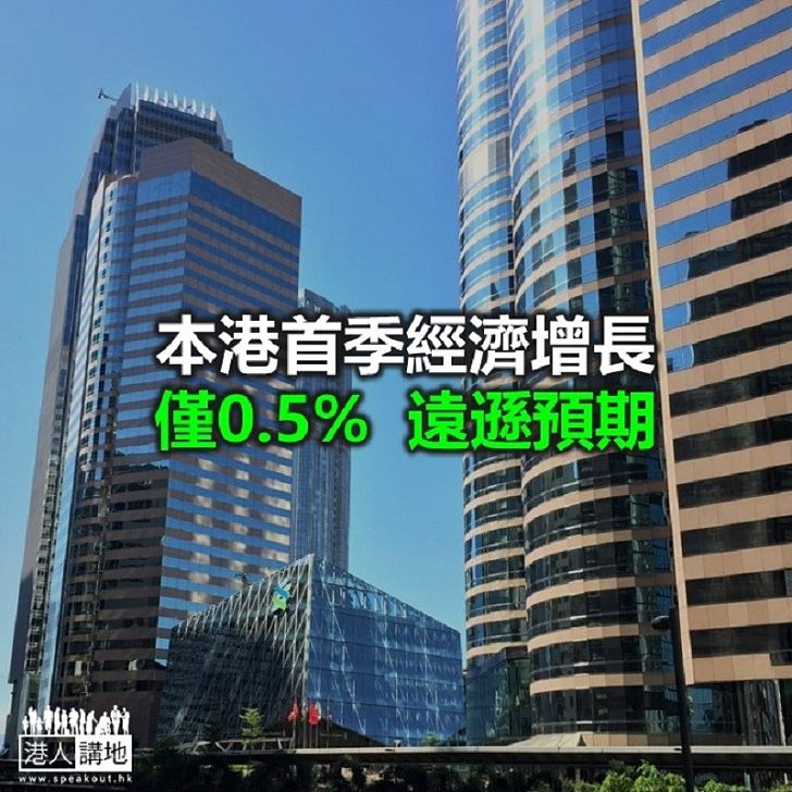 【焦點新聞】本港首季經濟增長僅0.5%  遠遜預期