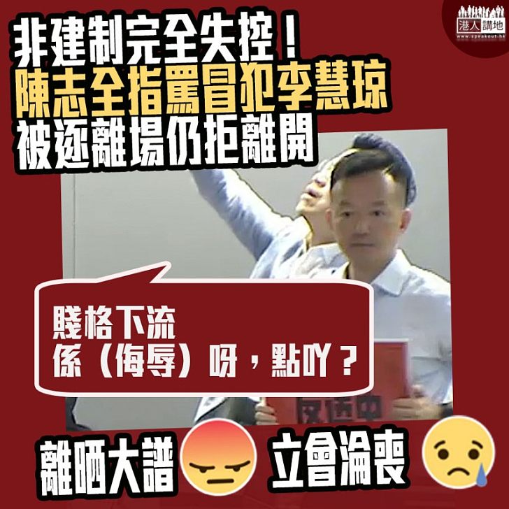 【開會議事變人身攻擊】陳志全大叫「下流」、「賤格」、冒犯主席被逐厚顏拒離開