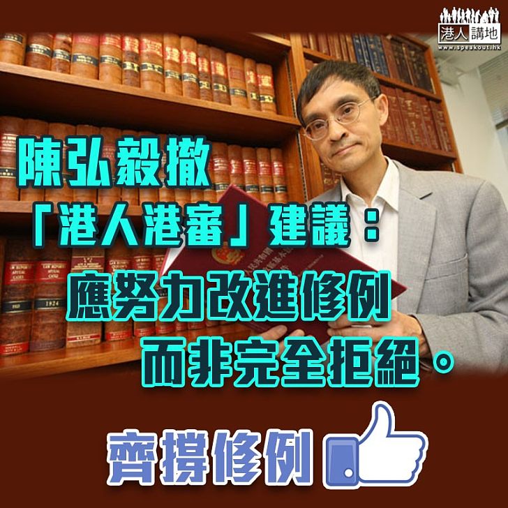 【逃犯條例】陳弘毅撤「港人港審」建議： 應努力改進修例而非完全拒絕