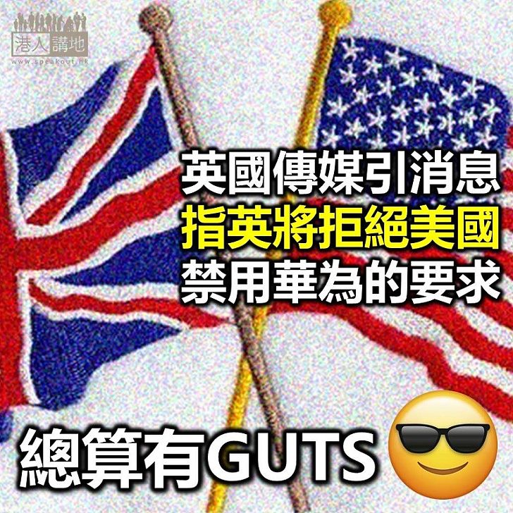 【支持華為】報道指英國將拒絕美國禁用華為要求