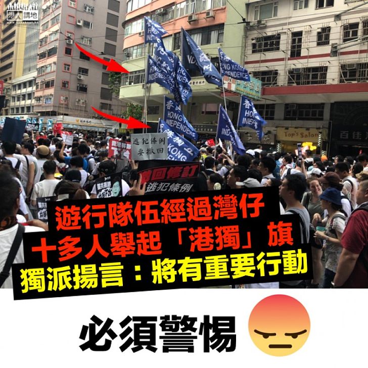 【必須警惕】遊行隊伍經過灣仔 十多人舉起「香港獨立」旗幟、揚言將有重要行動