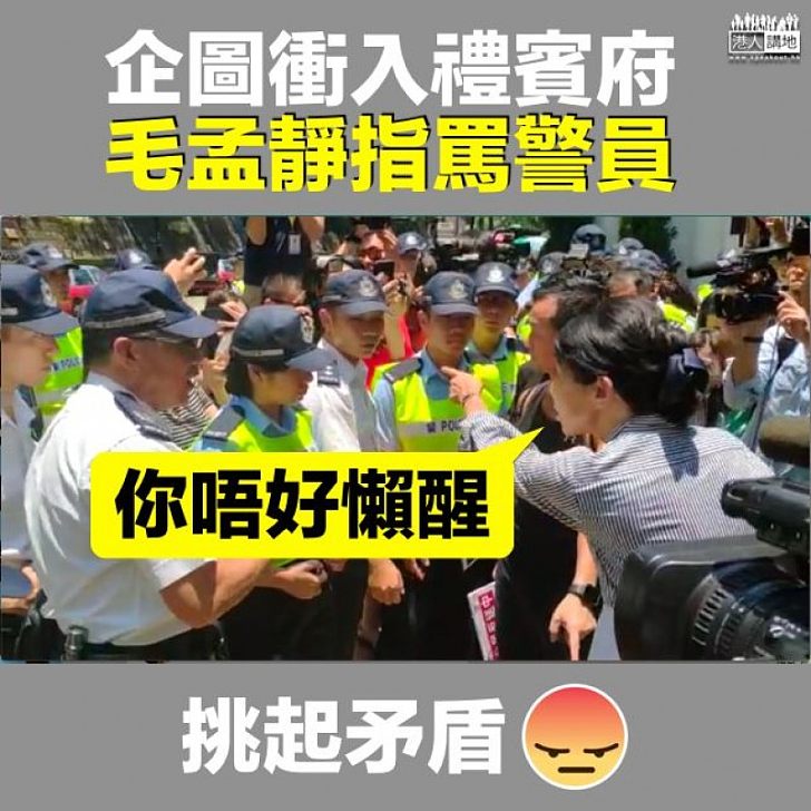 【惡形惡相】企圖衝入禮賓府被請離場 毛孟靜指罵警員：你唔好懶醒