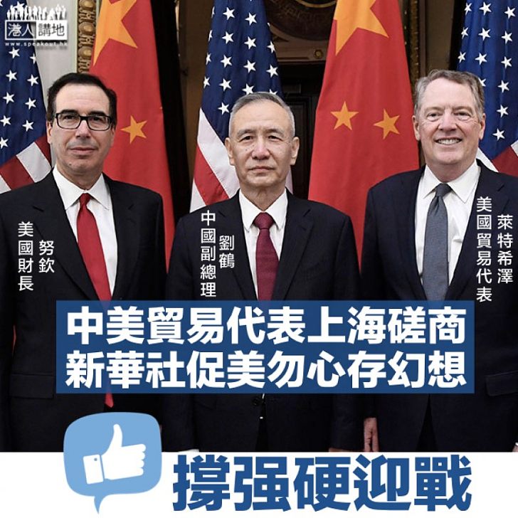 【中美貿易戰】中美在上海重啟高級別磋商 新華社：不要心存幻想