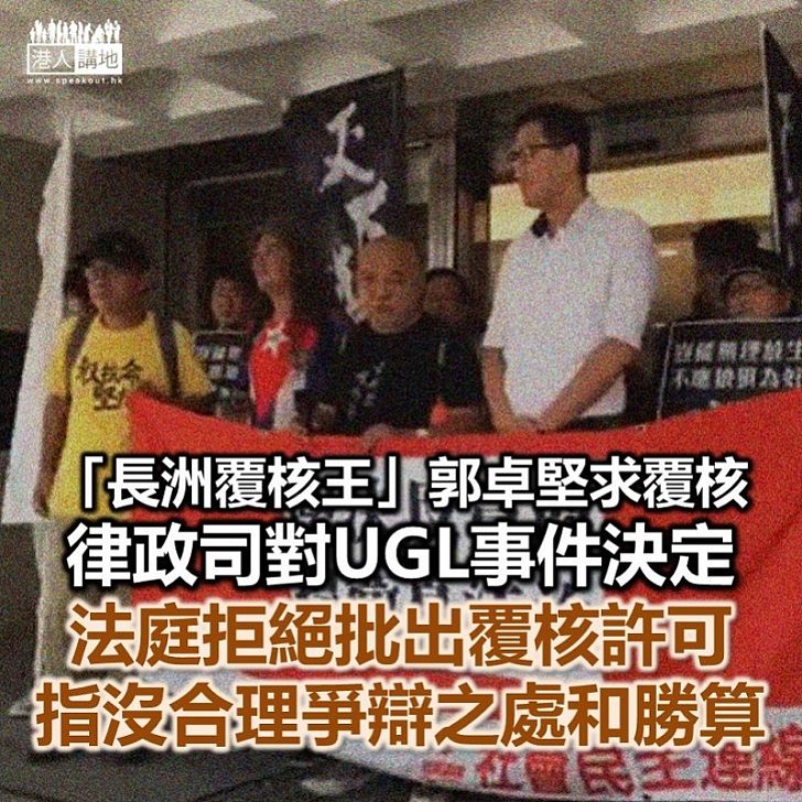 【司法獨立】「長洲覆核王」郭卓堅等求覆核律政司UGL事件決定 法庭拒絕批出覆核許可