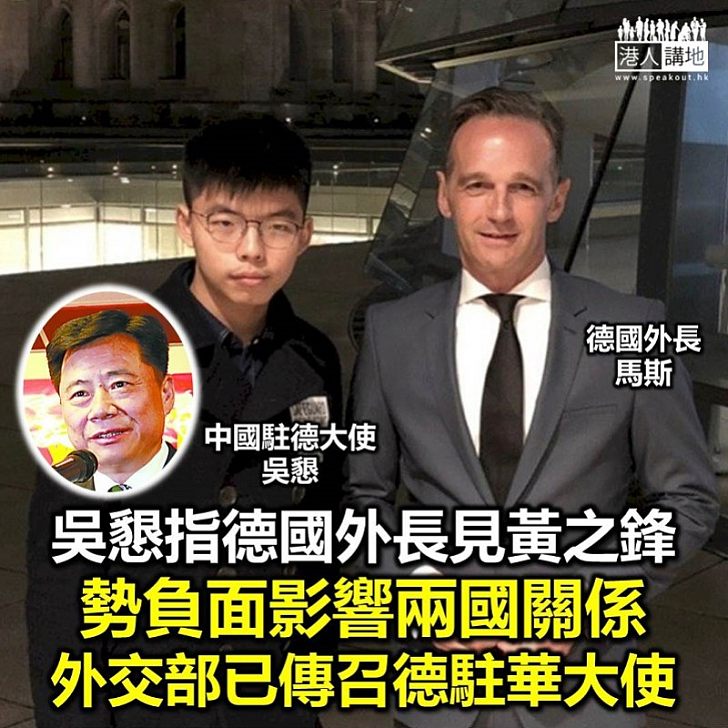 【介入香港事務】中國駐德大使吳懇：德國外長馬斯與黃之鋒會面損害中德關係德國駐華大使已經被中國外交部正式召見