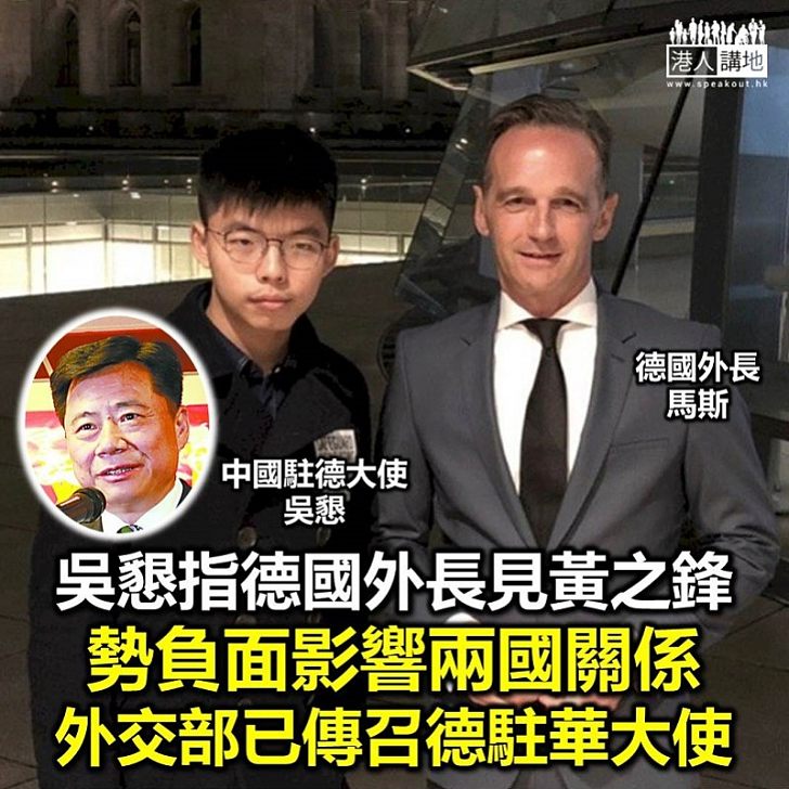 【介入香港事務】中國駐德大使吳懇：德國外長馬斯與黃之鋒會面損害中德關係德國駐華大使已經被中國外交部正式召見