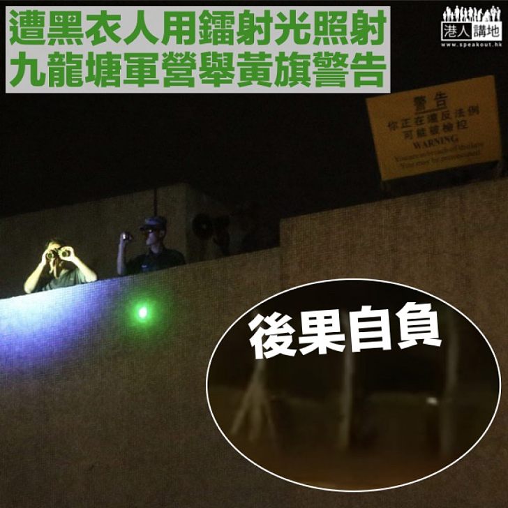 【後果自負】黑衣人鐳射光照射解放軍九龍東軍營 軍人舉黃旗警告