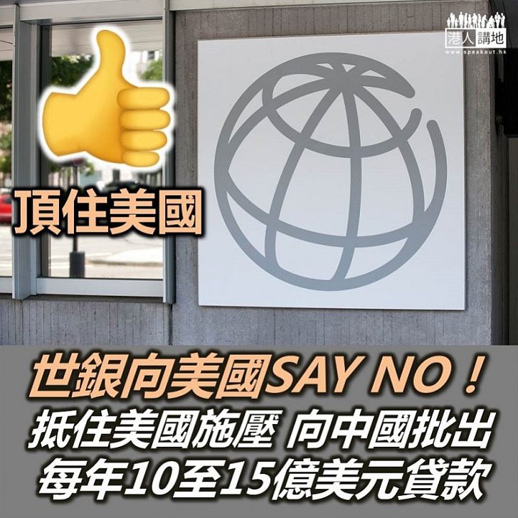 【抵抗美國霸權】世銀向美國SAY NO！ 決定向中國批出每年10至15億美元貸款