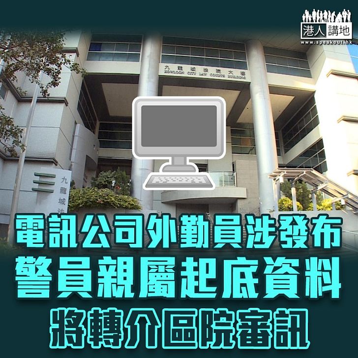 【警員起底】電訊公司外勤員涉發布警員「起底」資料　案件將轉介區院審訊