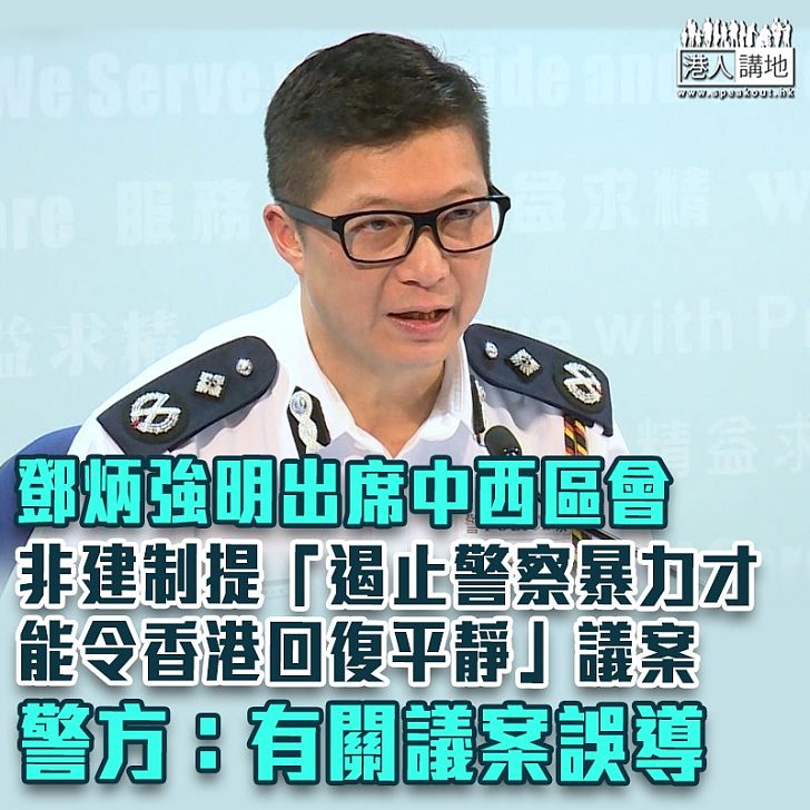 【勇闖區會】鄧炳強將出席兩個區議會會議 警方批有關議案誤導