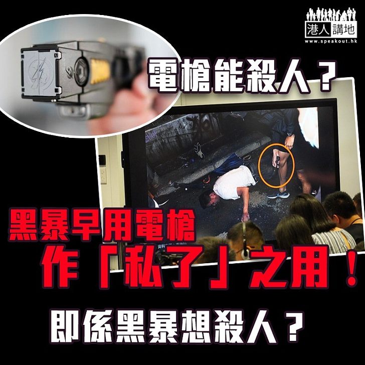 【引入電槍】電槍能殺人？ 怎麼不提黑暴早用電槍作「私了」？