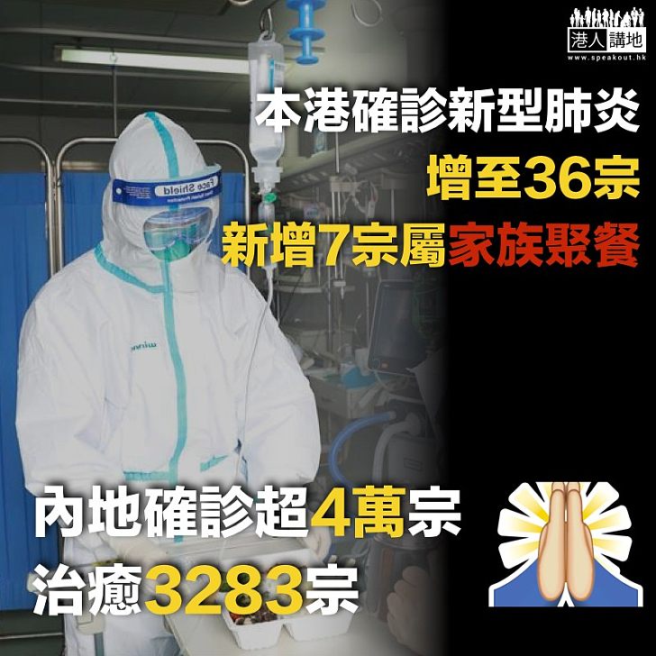 【最新數據】本港新型肺炎確診36宗、7宗為家族聚餐、全國確診超四萬宗、治癒3283宗