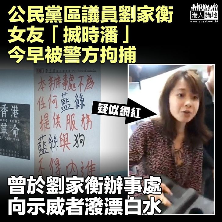 【嚴正執法】劉家衡女友「搣時潘」今早被警方拘捕 曾向建制支持者潑漂白水