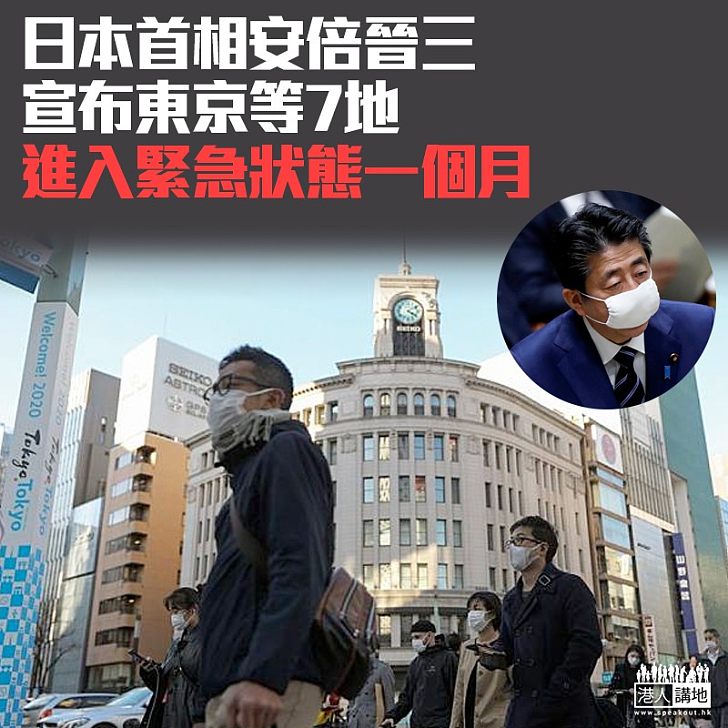 【緊急狀態】日本首相安倍晉三宣布東京等7地進入緊急狀態一個月。